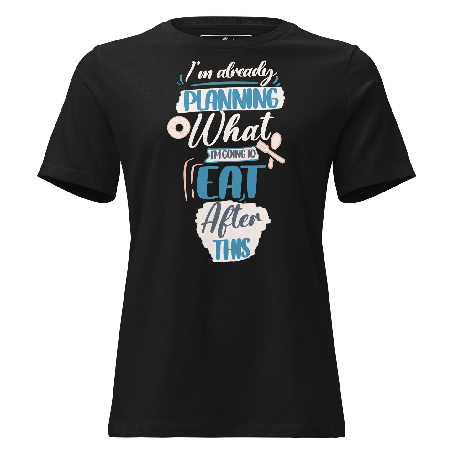 I’m Already Planning What I’m Going To Eat After This Black Motivational Women’s T-Shirt
