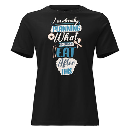 I’m Already Planning What I’m Going To Eat After This Black Motivational Women’s T-Shirt