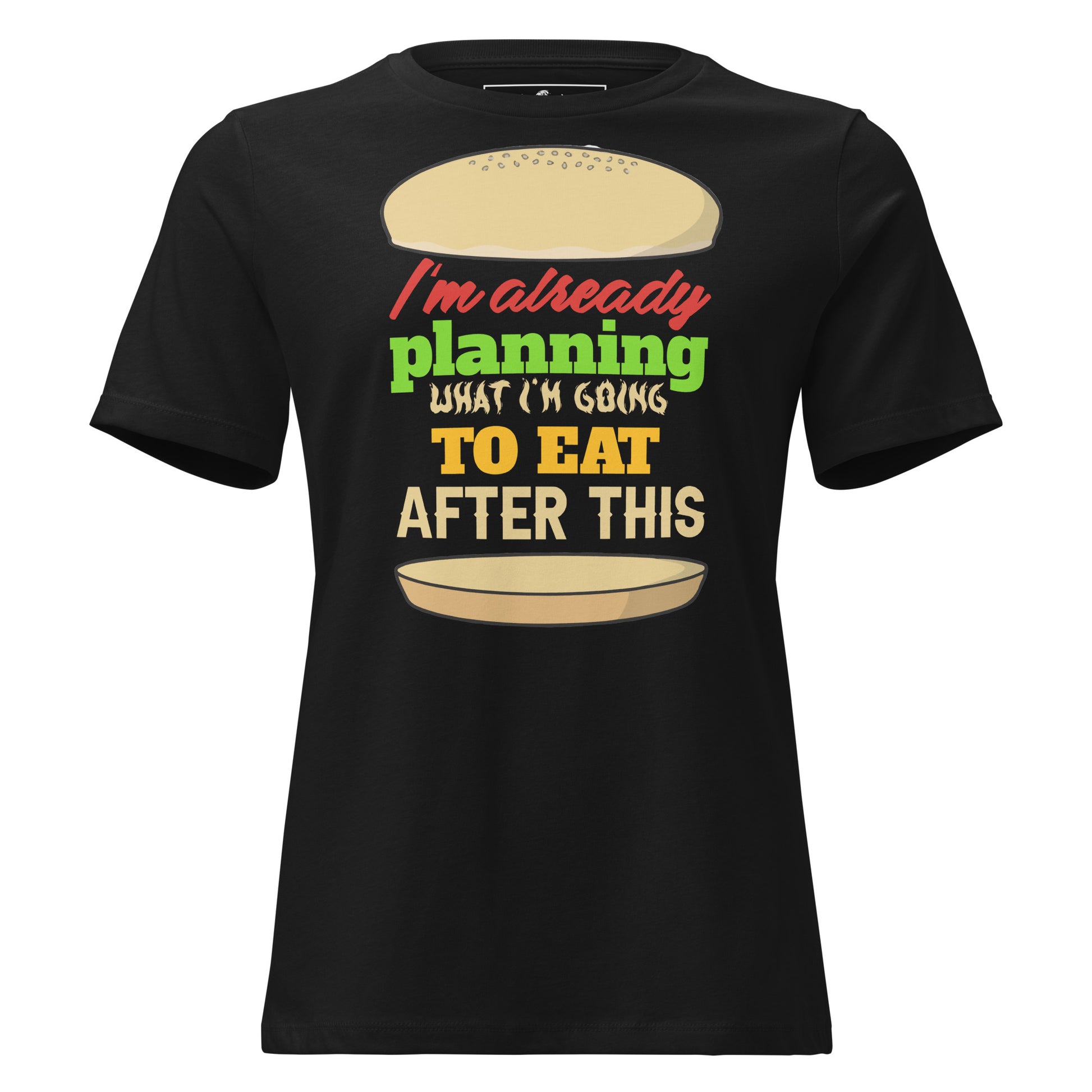 I’m Already Planning What I’m Going To Eat After This Burger Black Motivational Women’s T-Shirt