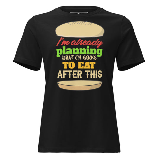 I’m Already Planning What I’m Going To Eat After This Burger Black Motivational Women’s T-Shirt