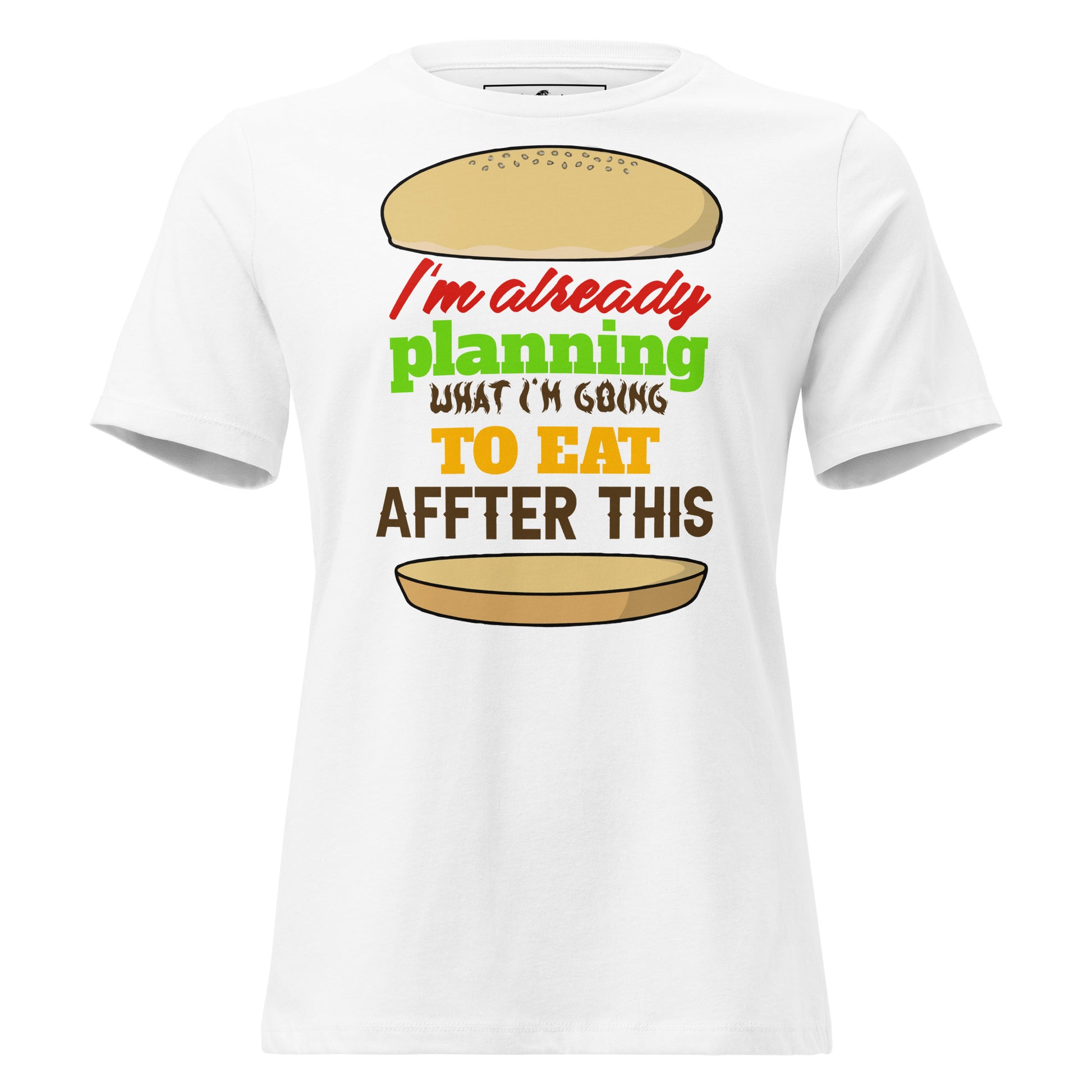 I’m Already Planning What I’m Going To Eat After This Burger White Motivational Women’s T-Shirt