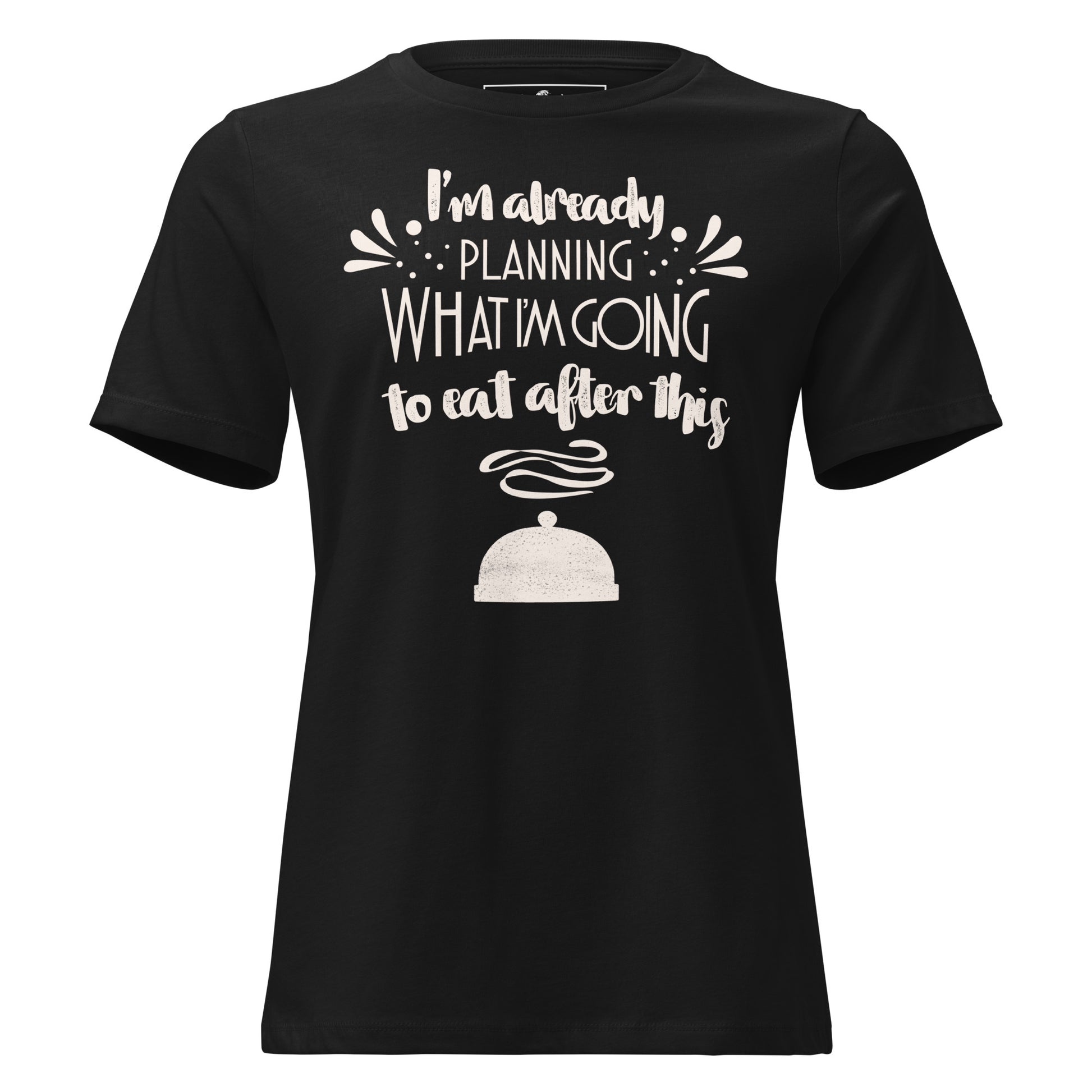 I’m Already Planning What I’m Going To Eat After This Classic Black Motivational Women’s T-Shirt