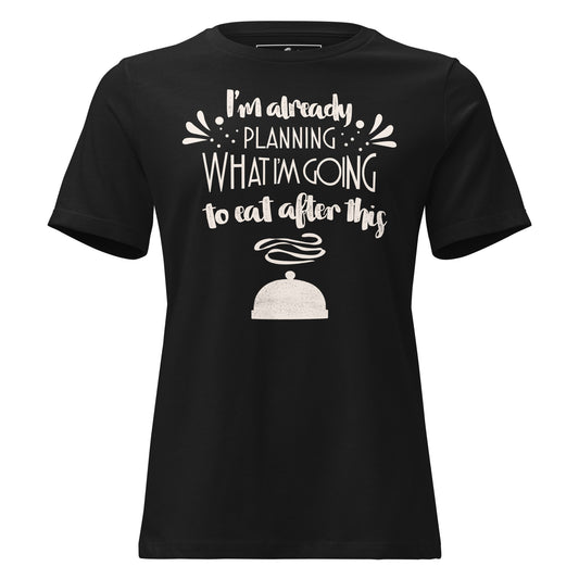 I’m Already Planning What I’m Going To Eat After This Classic Black Motivational Women’s T-Shirt