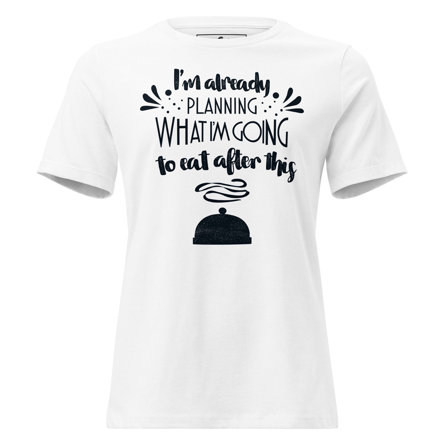I’m Already Planning What I’m Going To Eat After This Classic White Motivational Women’s T-Shirt