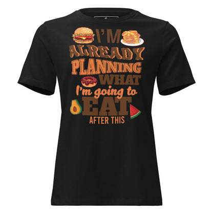 I’m Already Planning What I’m Going To Eat After This Foodie Black Motivational Women’s T-Shirt