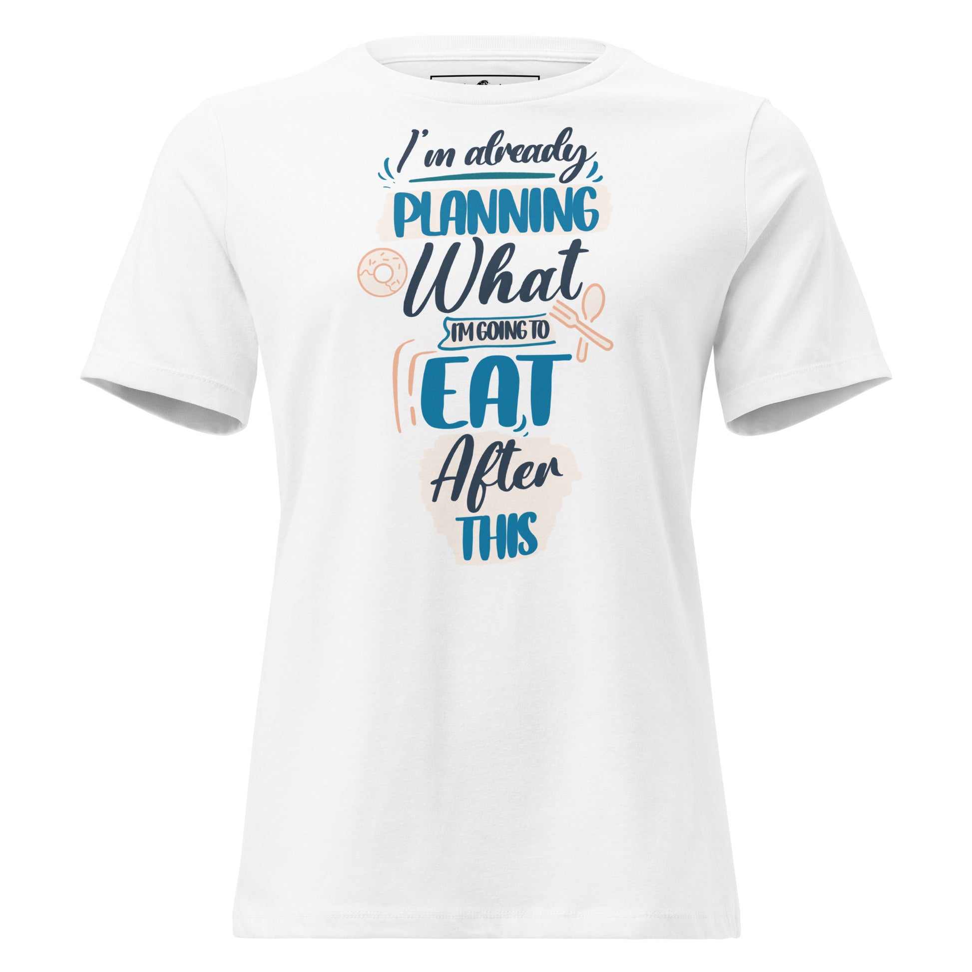 I’m Already Planning What I’m Going To Eat After This White Motivational Women’s T-Shirt