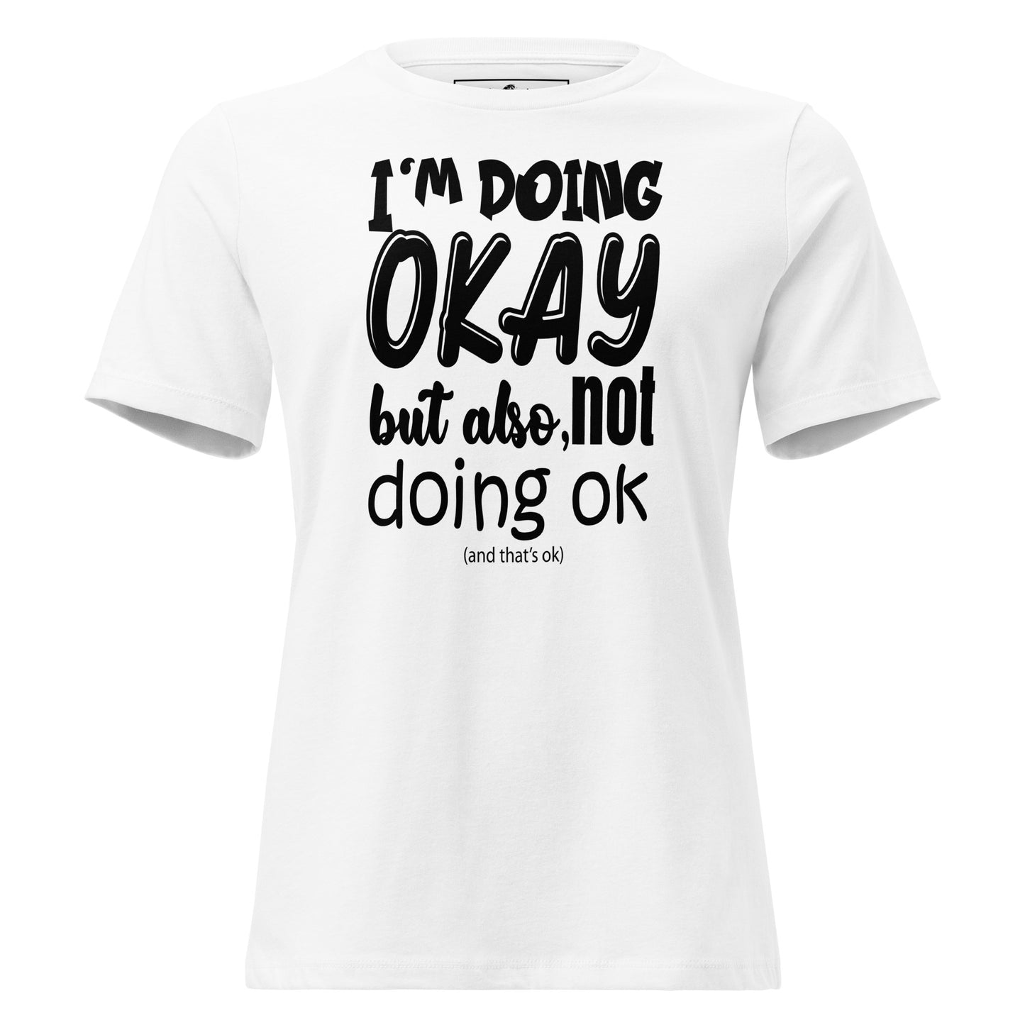I’m Doing OK But Also Not Doing OK White Motivational Women’s T-Shirt