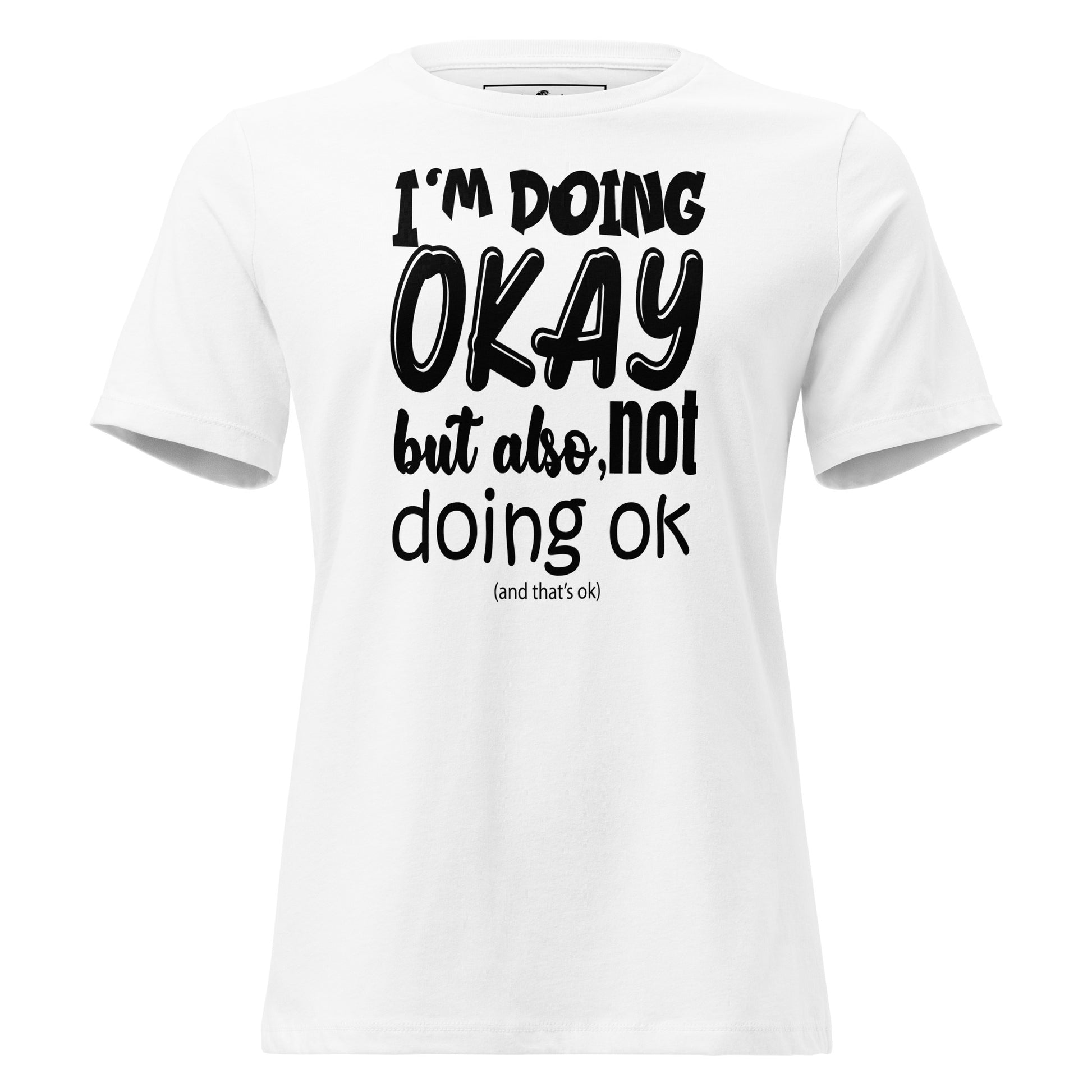 I’m Doing OK But Also Not Doing OK White Motivational Women’s T-Shirt