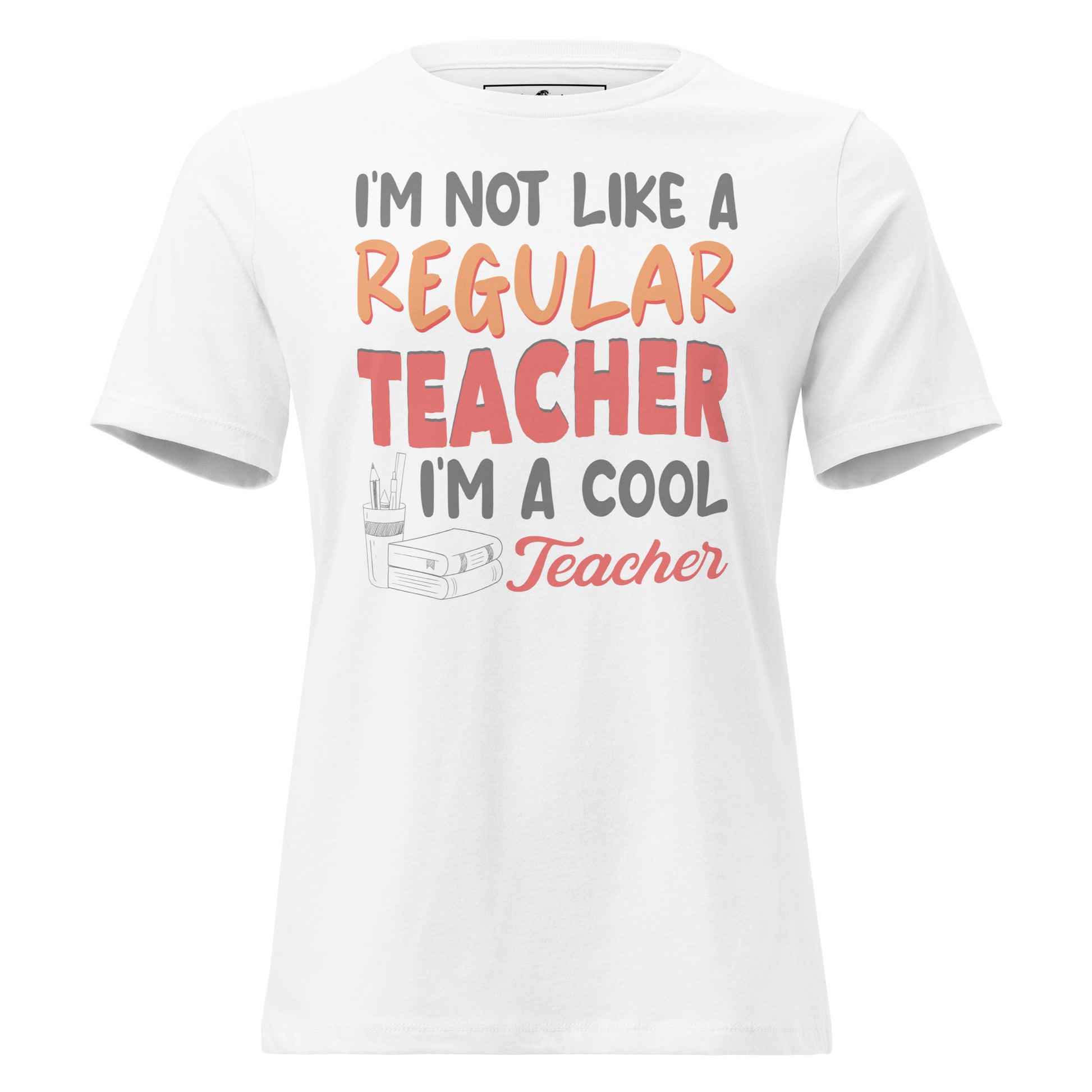 I’m Not Like a Regular Teacher, I’m a Cool Teacher White Motivational Women’s T-Shirt