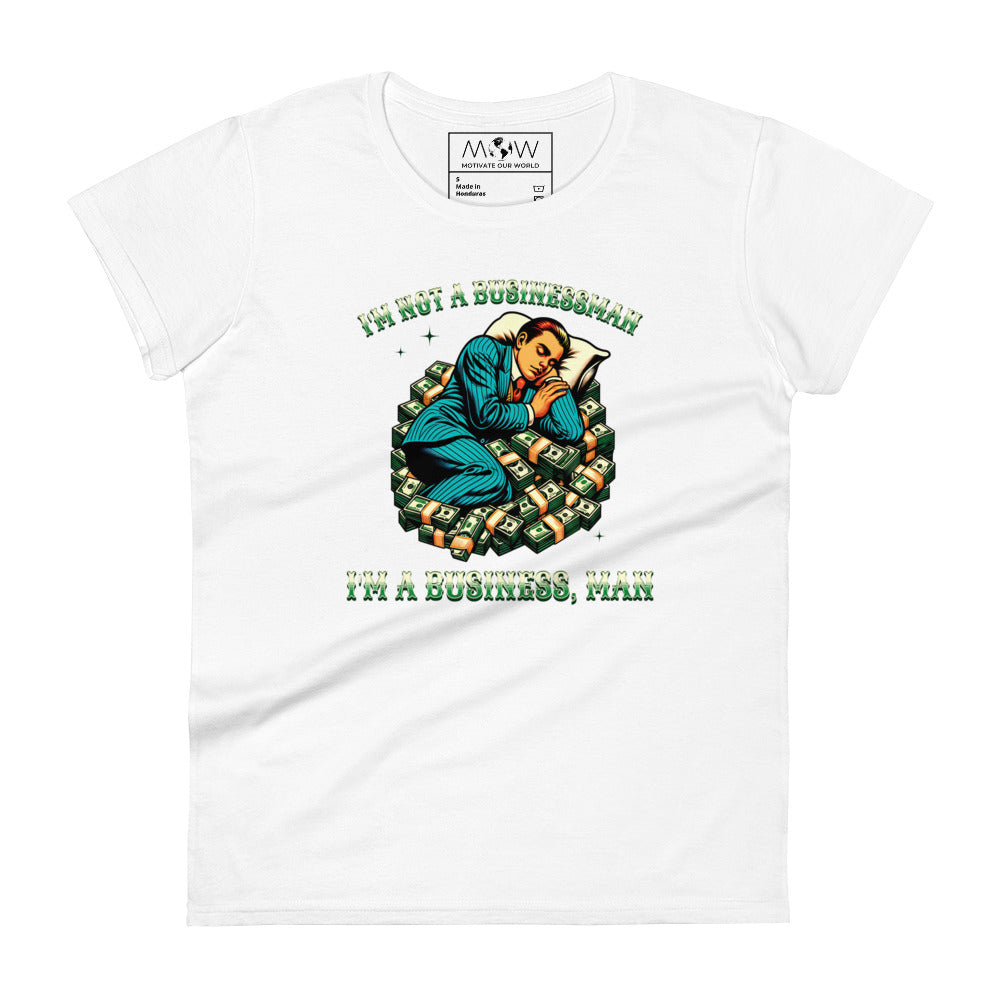 I’m Not a Businessman, I’m a Business, Man Women’s Motivational White T-Shirt