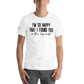 I’m So Happy That I Found White Motivational Men's T-Shirt