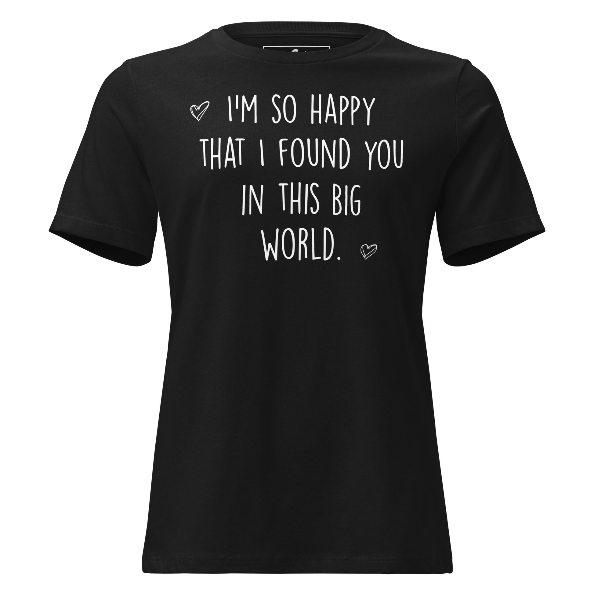 I’m So Happy That I Found You Black Motivational Women’s T-Shirt