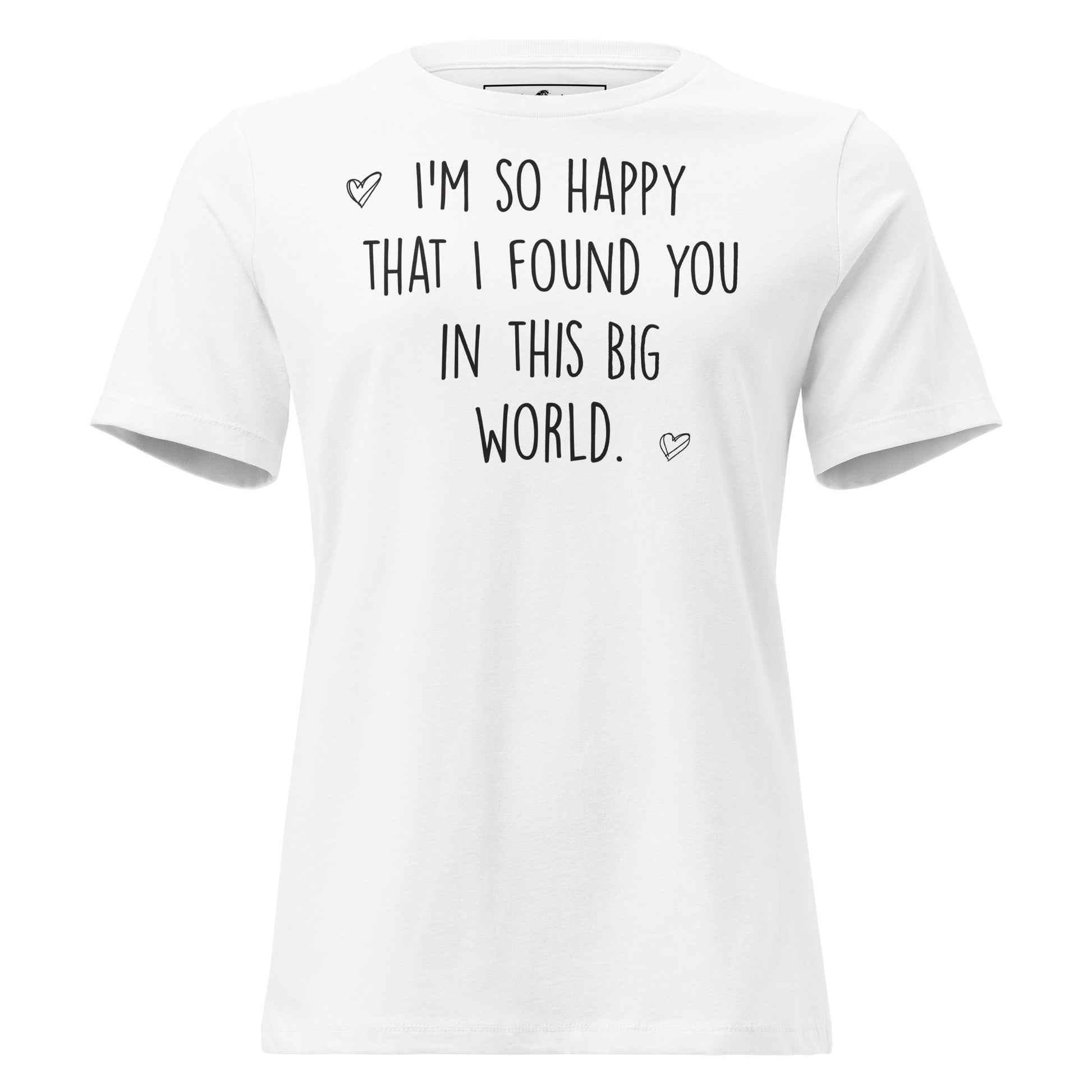 I’m So Happy That I Found You White Motivational Women’s T-Shirt