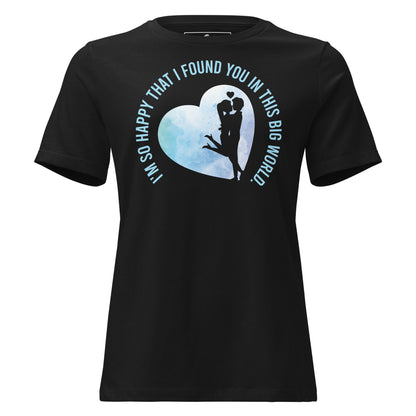 I’m So Happy That I Found You in This Big World Black Motivational Women’s T-Shirt