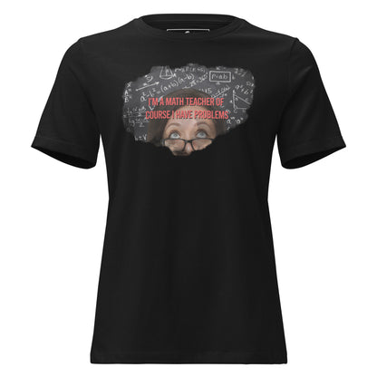 I’m a Math Teacher, Of Course Black Motivational Women’s T-Shirt