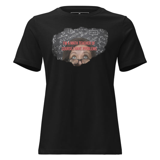 I’m a Math Teacher, Of Course Black Motivational Women’s T-Shirt