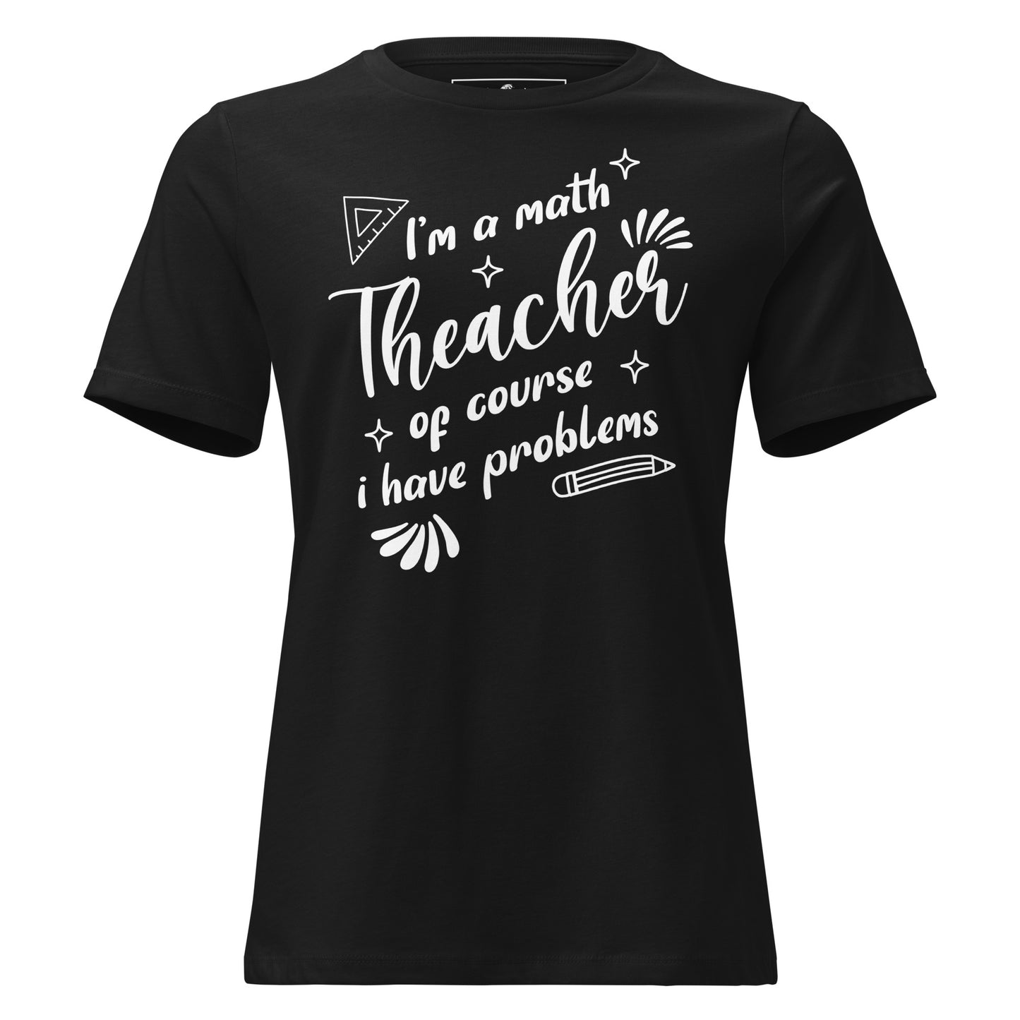 I’m a Math Teacher, Of Course I Black Motivational Women’s T-Shirt