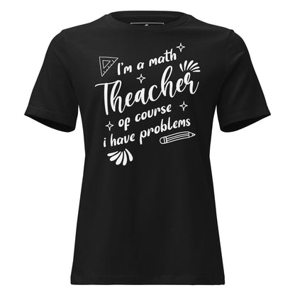 I’m a Math Teacher, Of Course I Black Motivational Women’s T-Shirt