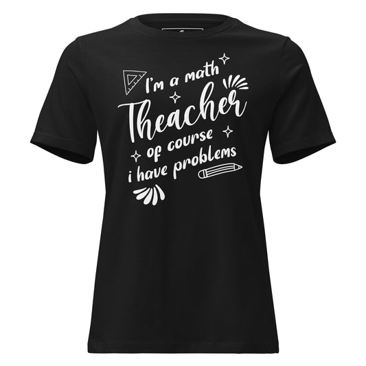 I’m a Math Teacher, Of Course I Black Motivational Women’s T-Shirt