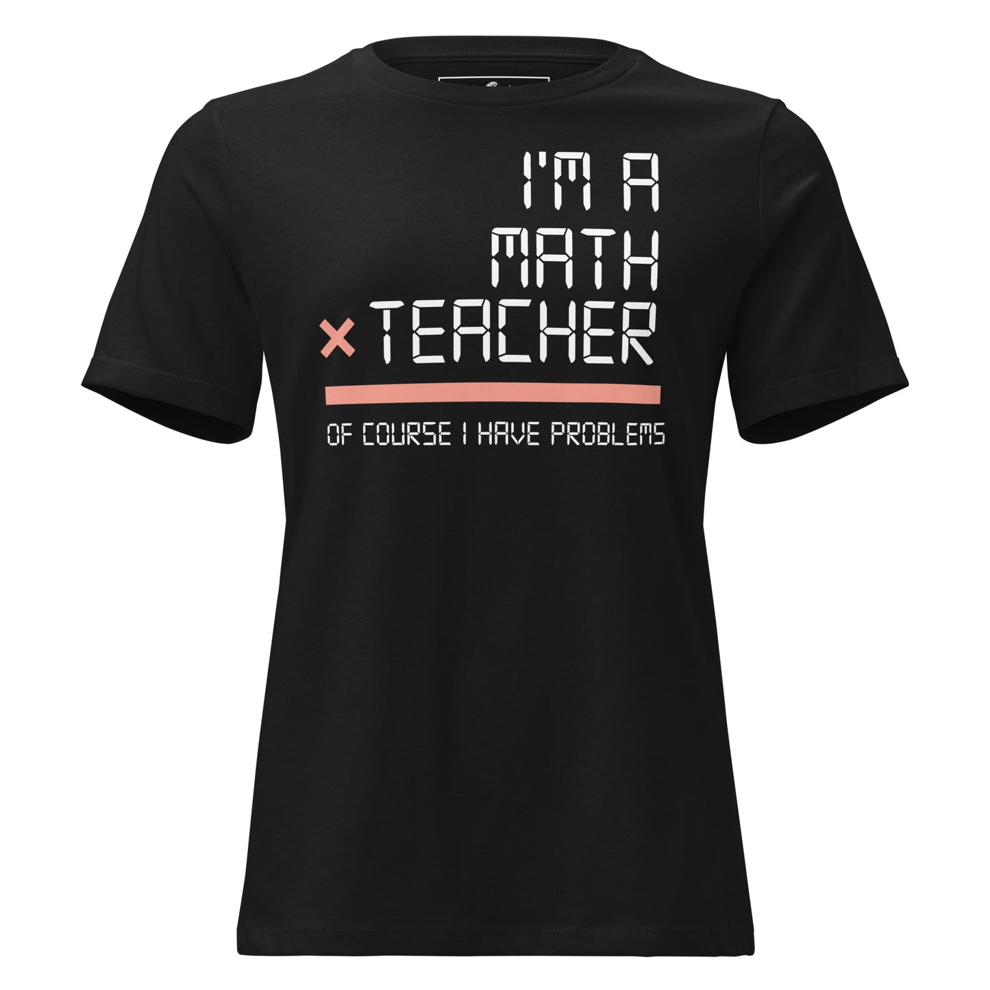 I’m a Math Teacher, Of Course I Have Black Motivational Women’s T-Shirt