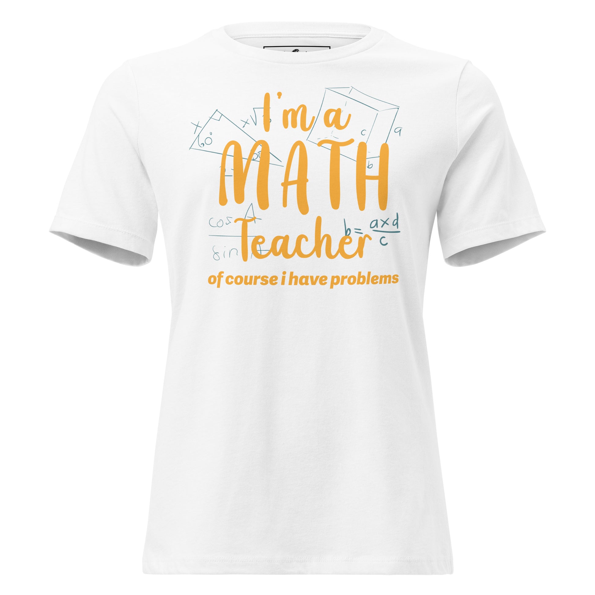 I’m a Math Teacher, Of Course I Have Problems White Motivational Women’s T-Shirt