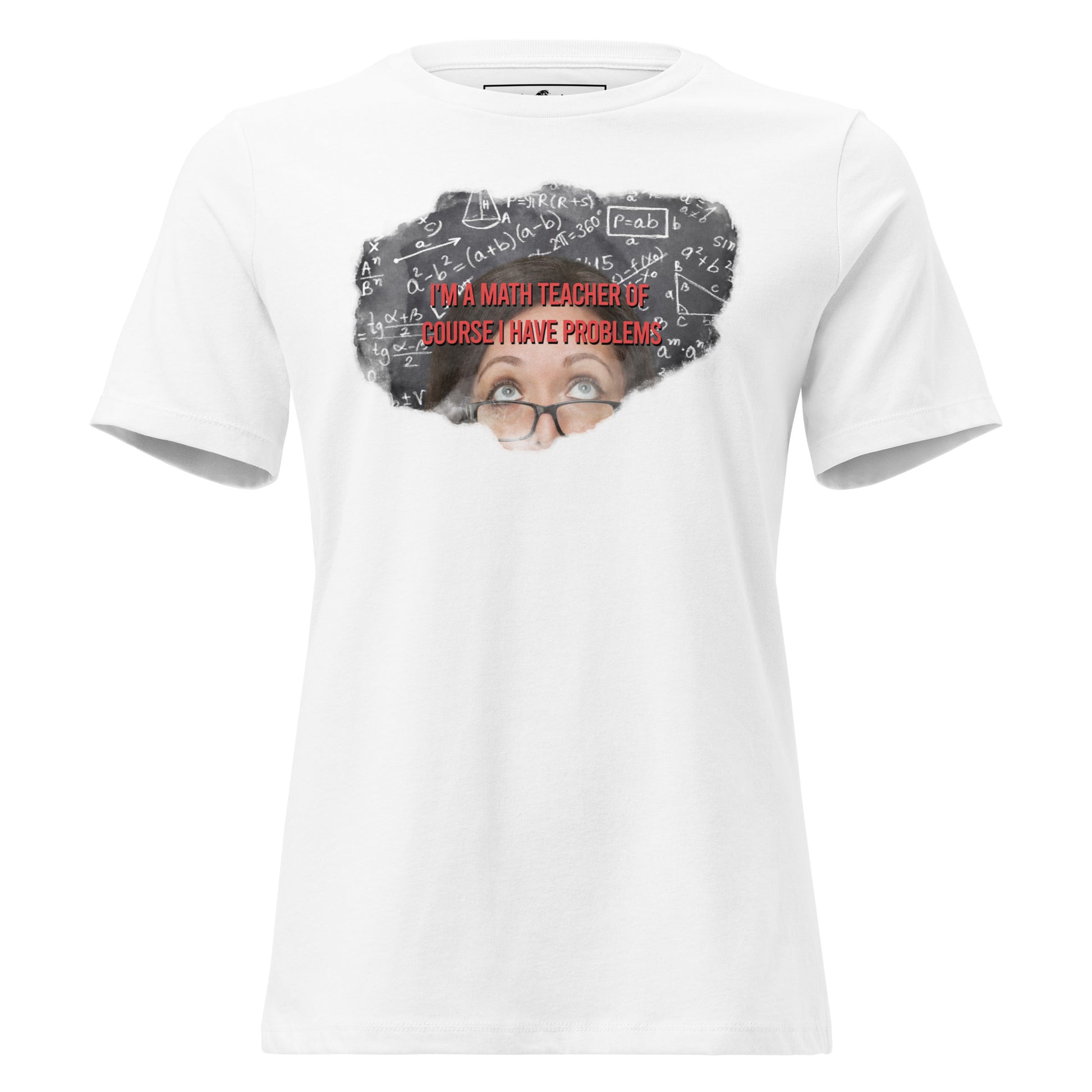 I’m a Math Teacher, Of Course White Motivational Women’s T-Shirt