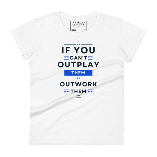 "If You Can’t Outplay Them, Outwork Them" Women’s Motivational White T-Shirt