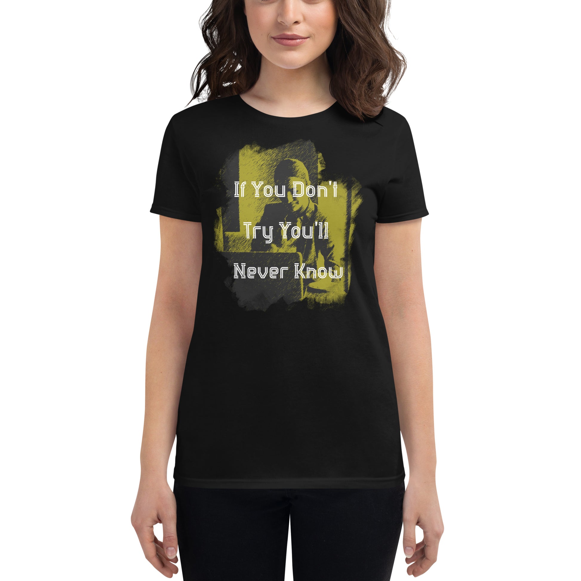 If You Don’t Try, You’ll Never Know Women’s Motivational Black T-Shirt