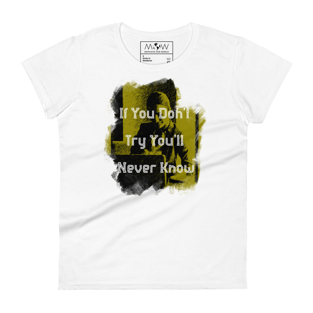 If You Don’t Try, You’ll Never Know Women’s Motivational White T-Shirt