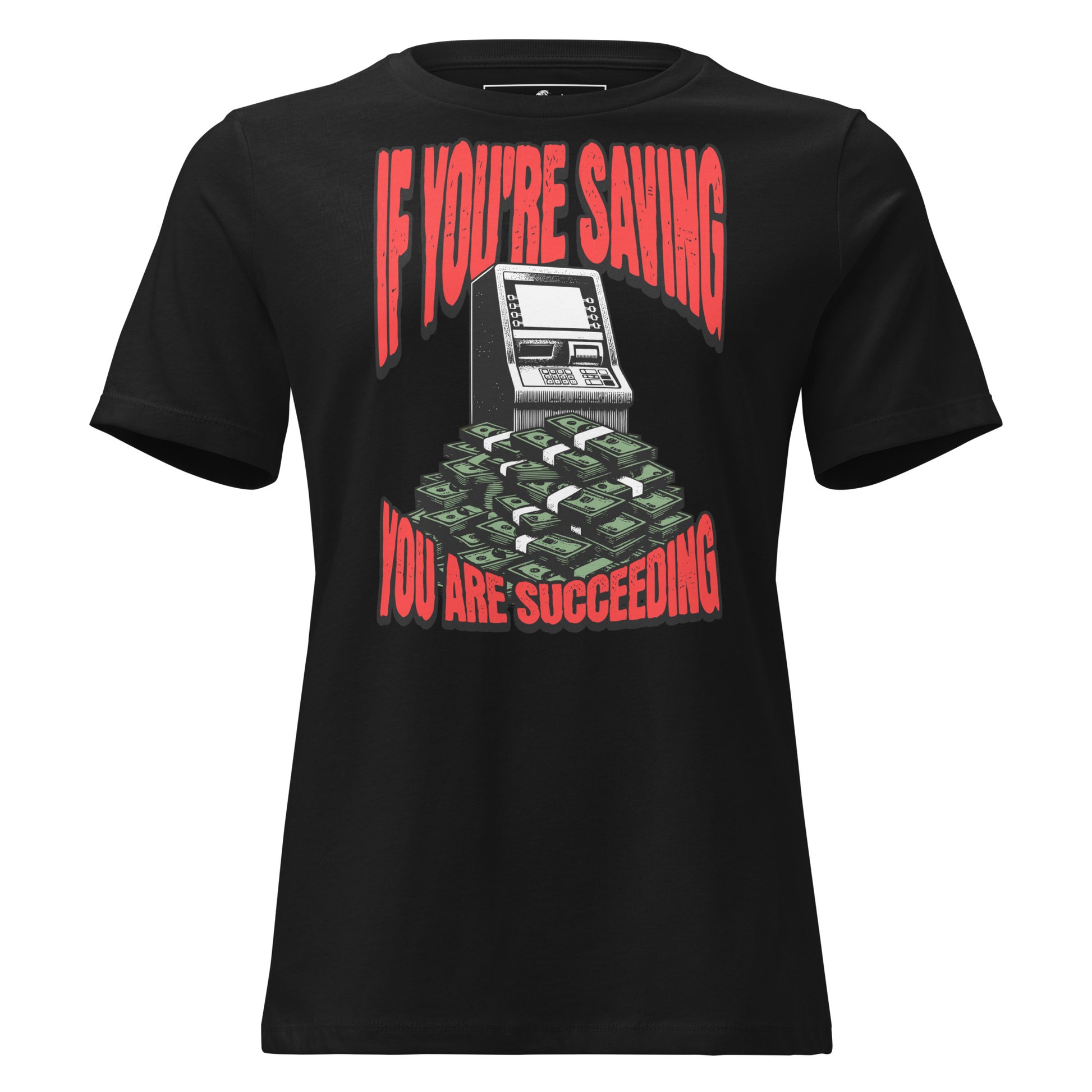 "If You're Saving (ATM Stack Edition)" Black Motivational Women’s T-Shirt