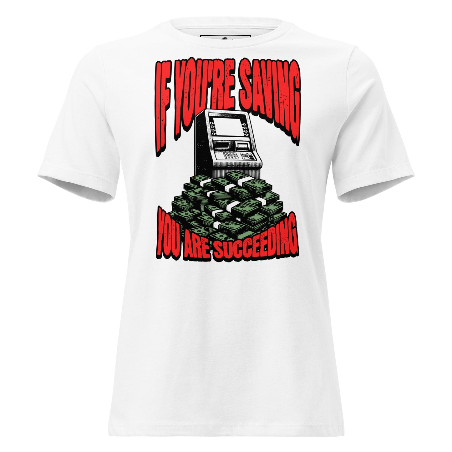 "If You're Saving (ATM Stack Edition)" White Motivational Women’s T-Shirt