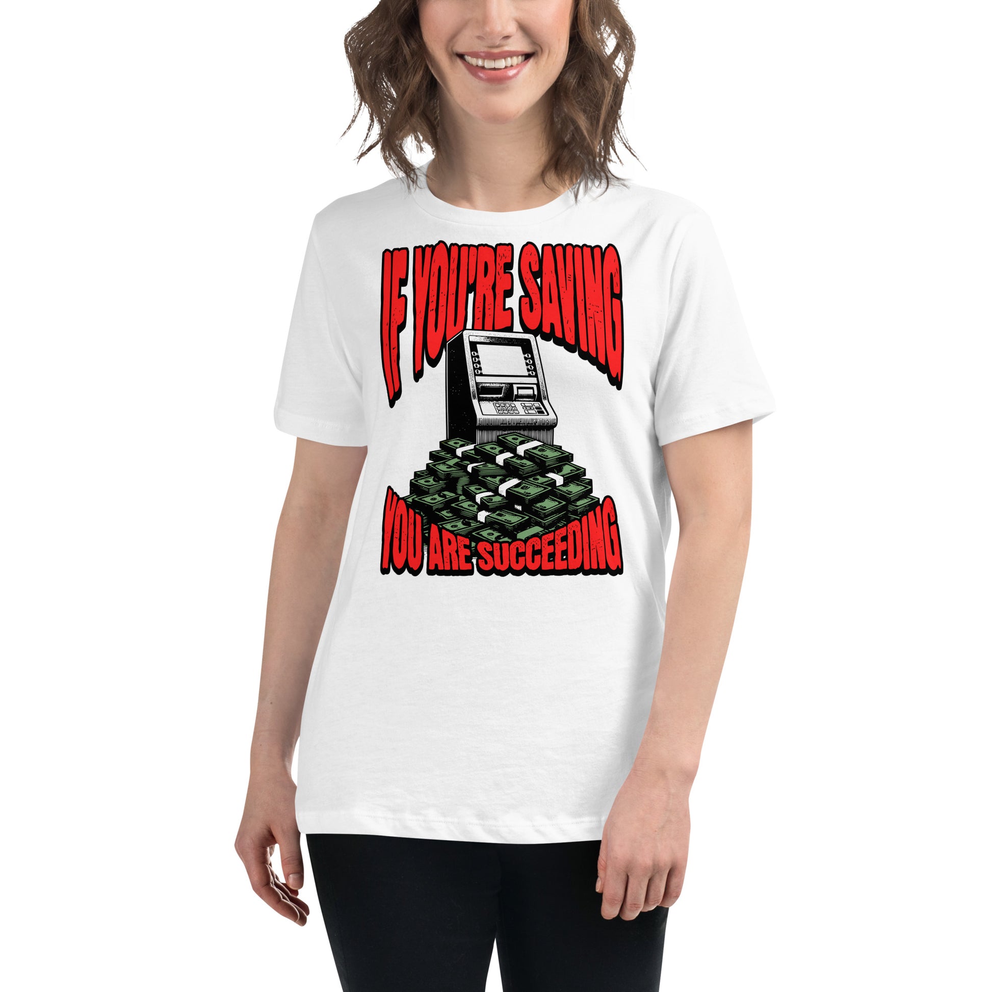 "If You're Saving (ATM Stack Edition)" White Motivational Women’s T-Shirt Lifestyle