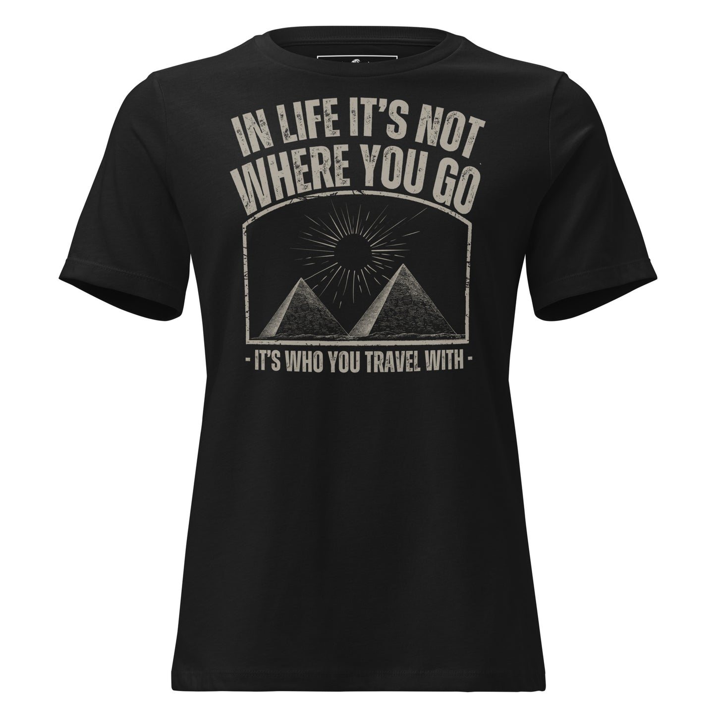 In Life It’s Who You Travel With Pyramids Black Motivational Women’s T-Shirt
