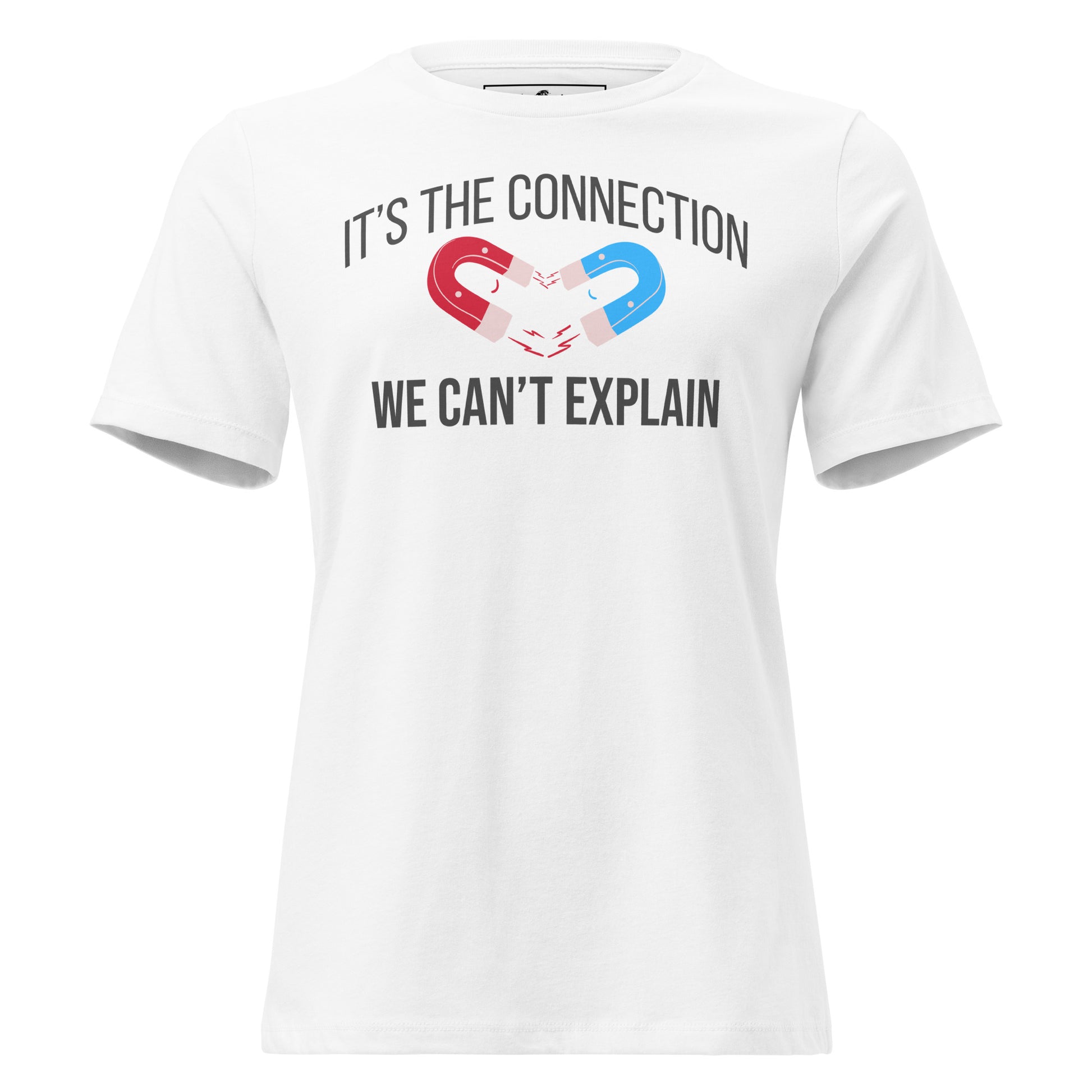 It’s the Connection We Can’t Explain – Magnet Edition White Motivational Women’s T-Shirt