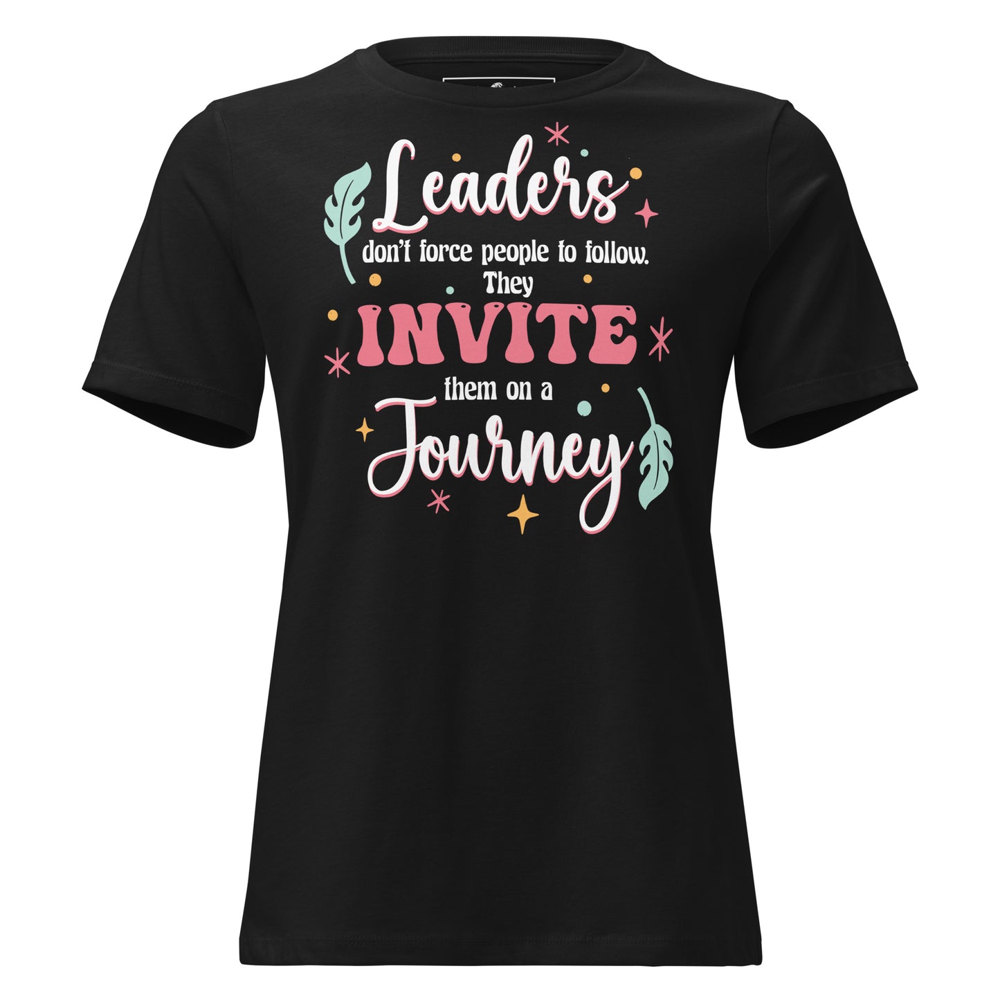 Leaders Invite, Not Force – Colorful Journey Edition Black Motivational Women’s T-Shirt