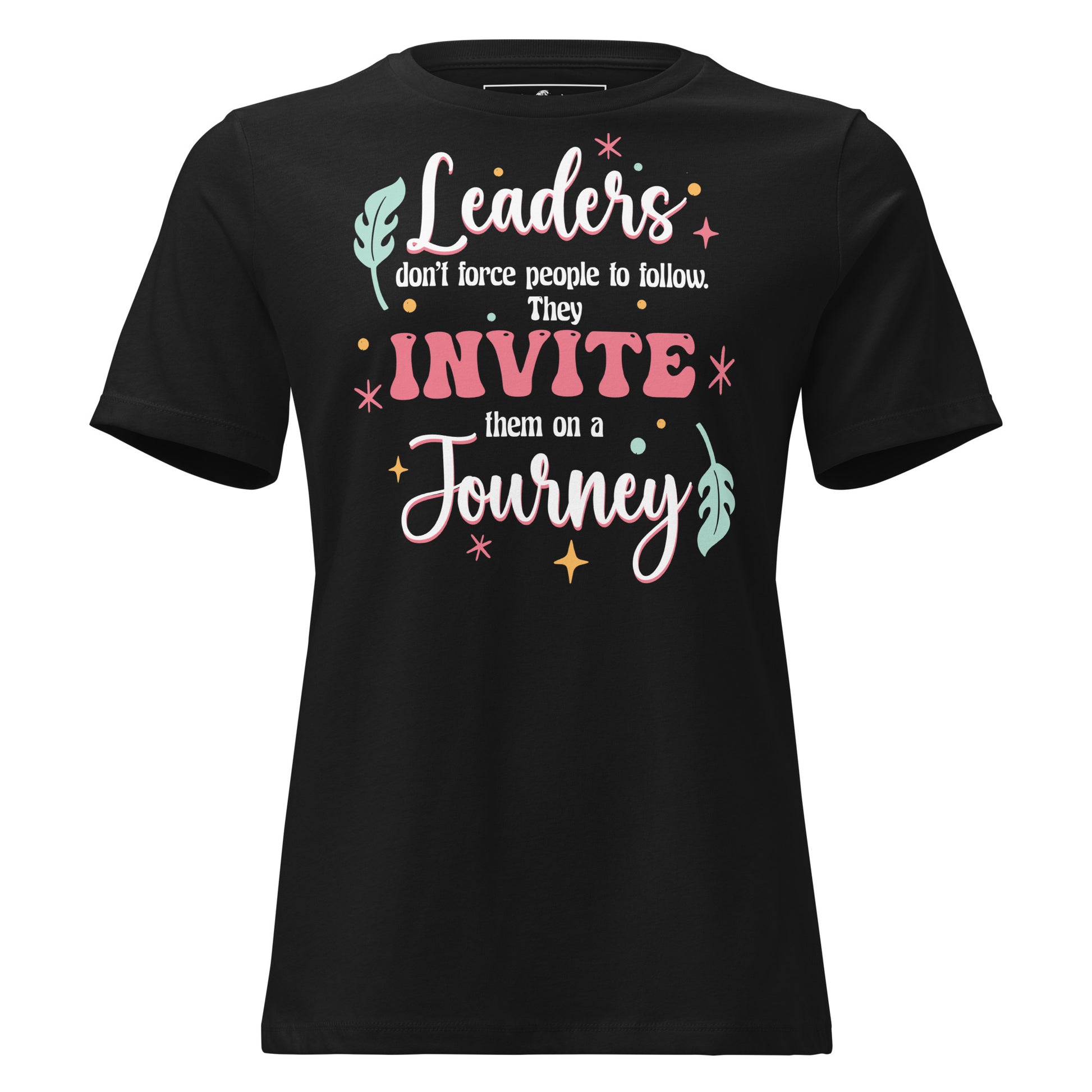 Leaders Invite, Not Force – Colorful Journey Edition Black Motivational Women’s T-Shirt