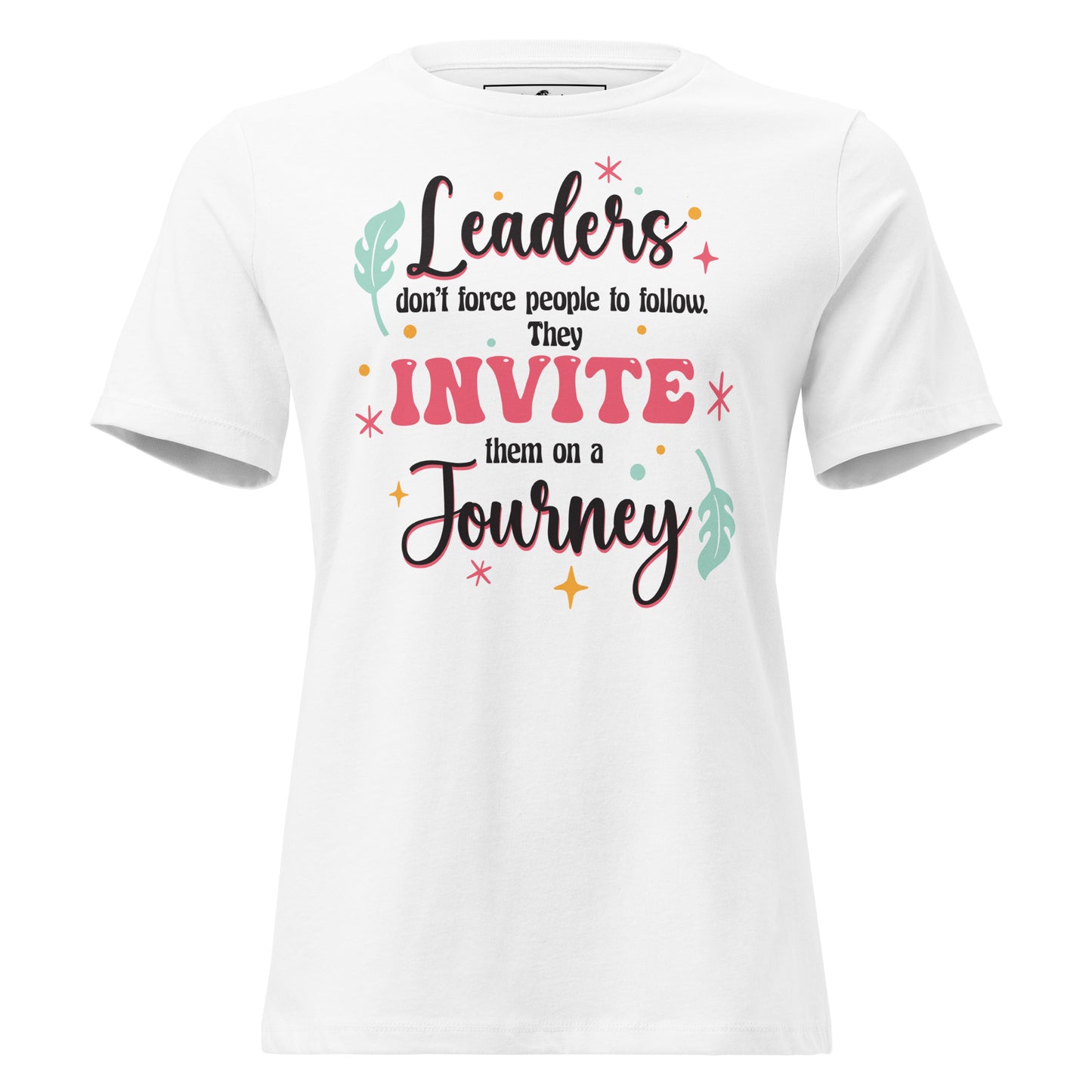 Leaders Invite, Not Force – Colorful Journey Edition White Motivational Women’s T-Shirt