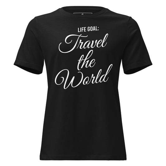Life Goal Travel The World Script Black Motivational Women’s T-Shirt