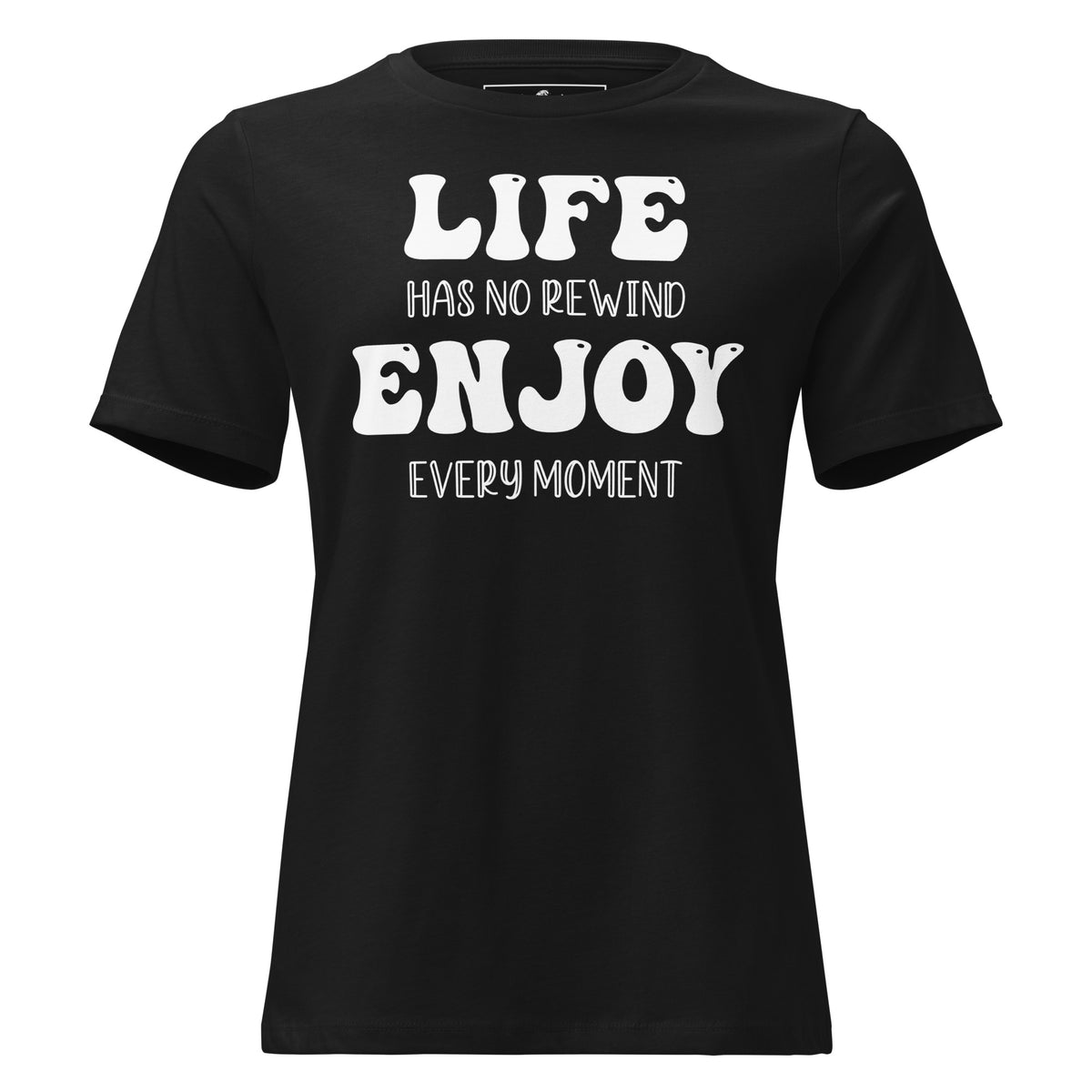 Life Has No Rewind, Enjoy Black Motivational Women’s T-Shirt