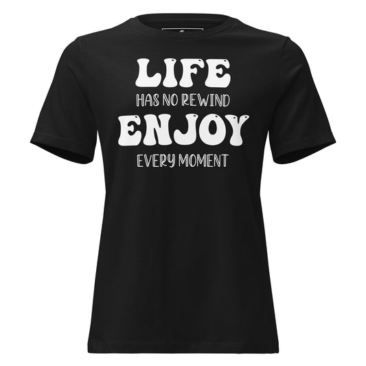 Life Has No Rewind, Enjoy Black Motivational Women’s T-Shirt