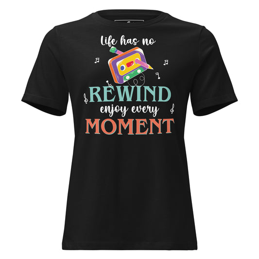 Life Has No Rewind, Enjoy Every Moment Black Motivational Women’s T-Shirt