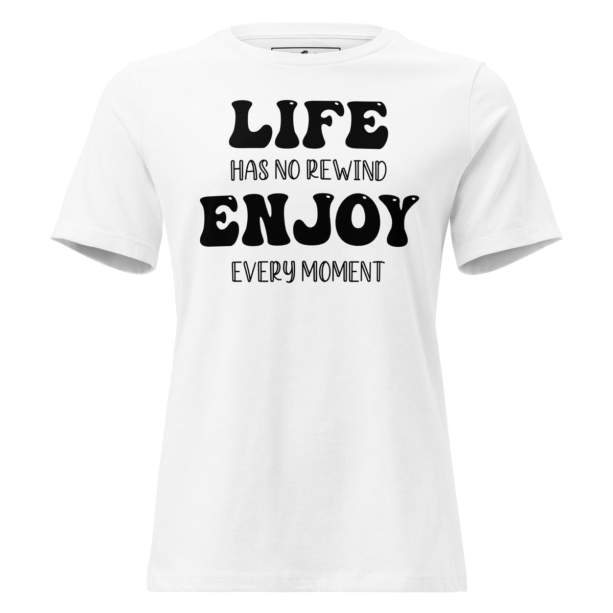 Life Has No Rewind, Enjoy White Motivational Women’s T-Shirt