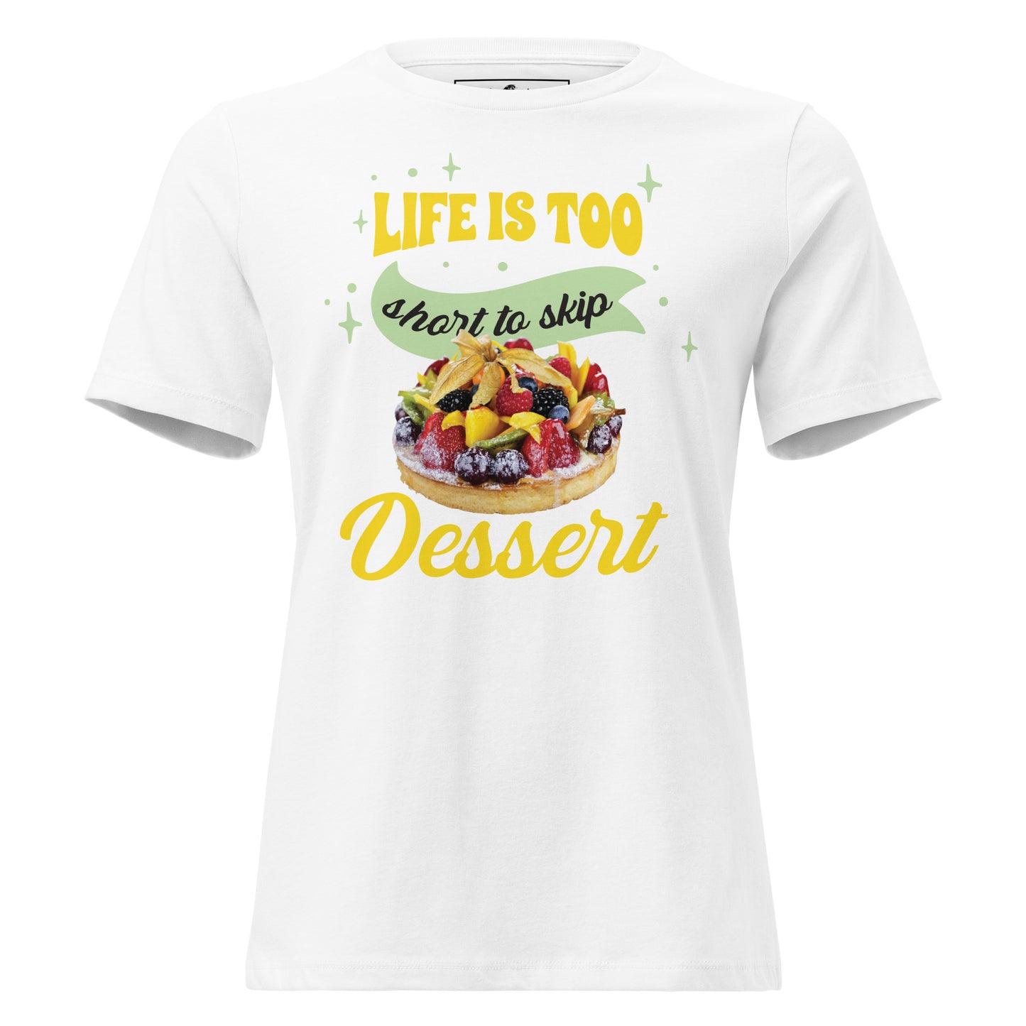 Life Is Too Short Skip Dessert Fruit Tart Women’s Tee