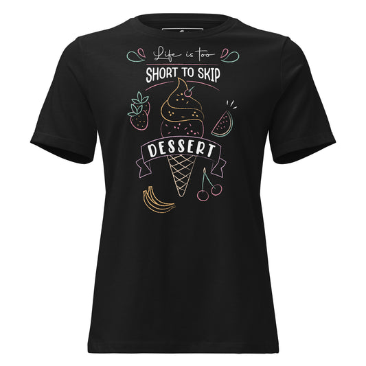 Life Is Too Short To Skip Dessert Ice Cream Black Motivational Women’s T-Shirt