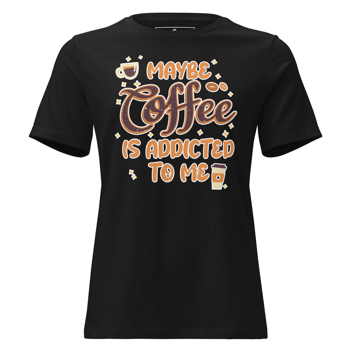 Maybe Coffee Is Addicted To Me Black Motivational Women’s T-Shirt