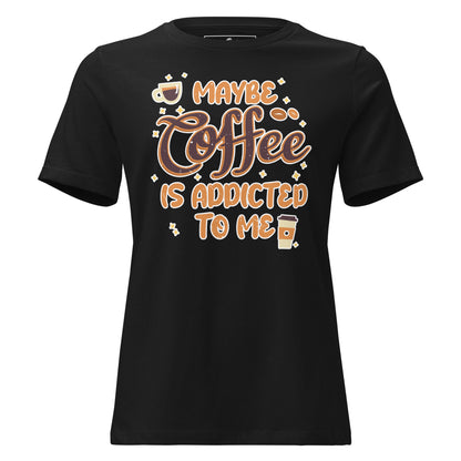 Maybe Coffee Is Addicted To Me Black Motivational Women’s T-Shirt