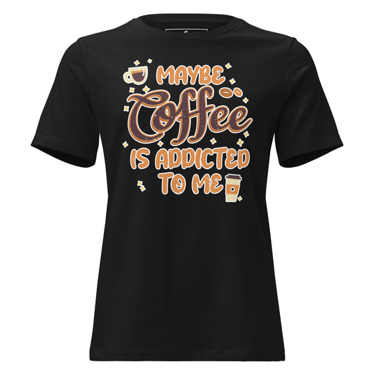 Maybe Coffee Is Addicted To Me Black Motivational Women’s T-Shirt