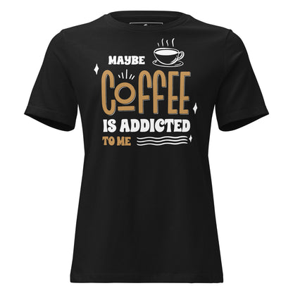 Maybe Coffee Is Addicted To Me Retro Black Motivational Women’s T-Shirt