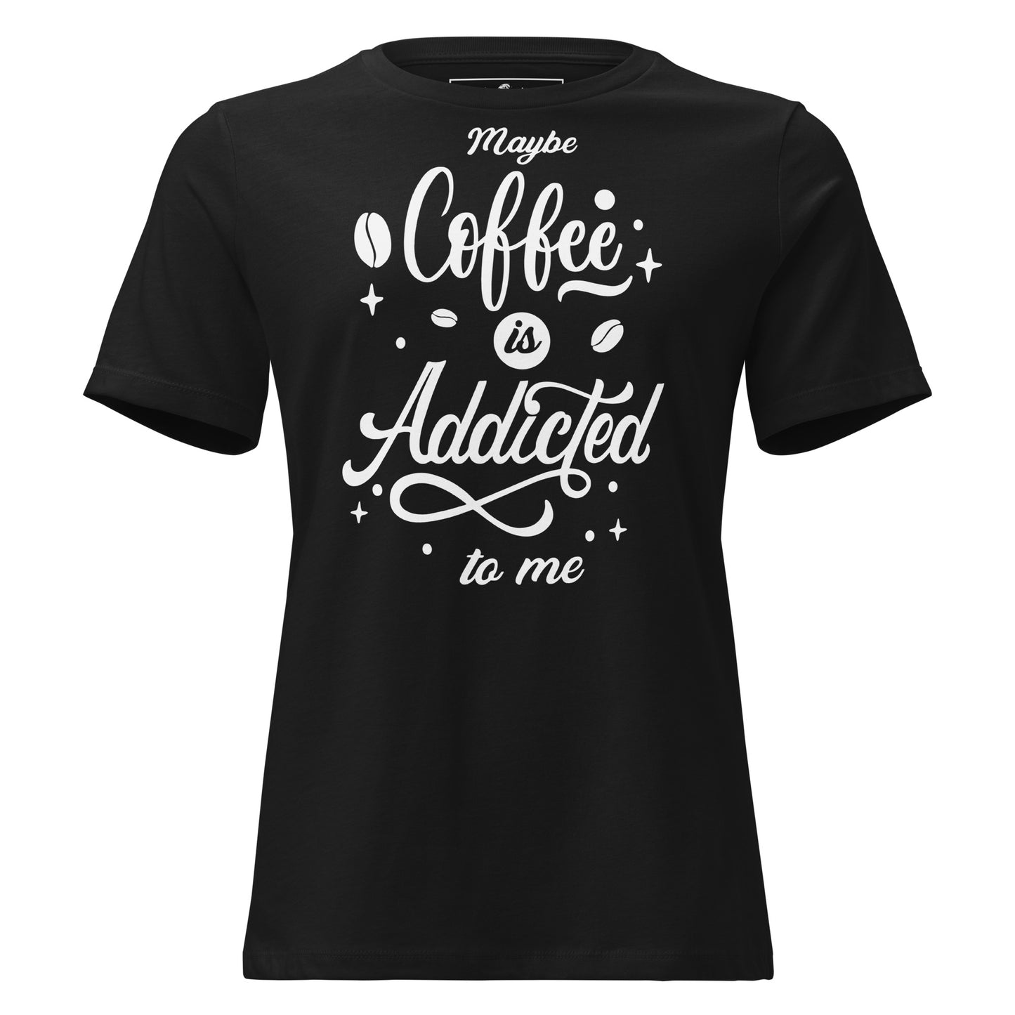 Maybe Coffee Is Addicted To Me Script Black Motivational Women’s T-Shirt