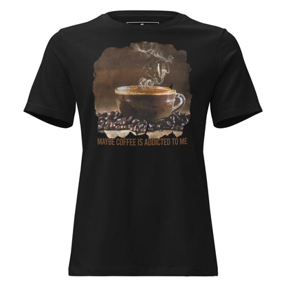 Maybe Coffee Is Addicted To Me Steaming Cup Black Motivational Women’s T-Shirt